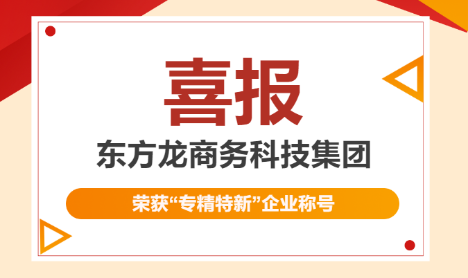 再獲殊榮！東方龍商務(wù)集團(tuán)喜獲2023年度上海市“專精特新”企業(yè)稱號！